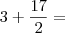 3 + \frac{17}{2} =