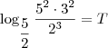 \log_{\dfrac{5}{2}} \dfrac{5^2 \cdot 3^2}{2^3} = T
