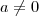 a\ne 0 a\ne 0