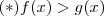 (*) f(x) > g(x)