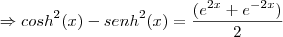 \Rightarrow {cosh}^{2}(x) - {senh}^{2}(x) =  \frac{({e}^{2x} + {e}^{-2x})}{2}