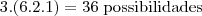 3 . (6.2.1) = 36\; \mbox{possibilidades}