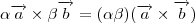 \alpha \overrightarrow{a} \times \beta \overrightarrow{b} = (\alpha \beta )(\overrightarrow{a} \times  \overrightarrow{b})