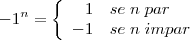 -1^n =
\left\{
\begin{array}{rl}
1 & se\; n\; par\\
-1 & se\; n\; impar
\end{array}
\right.