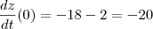\frac{dz}{dt}(0) = -18 - 2 = -20 \frac{dz}{dt}(0) = -18 - 2 = -20