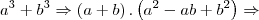 {a}^{3} + {b}^{3} \Rightarrow \left(a + b \right).\left({a}^{2} - ab + {b}^{2}\right) \Rightarrow