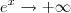 e^x \to +\infty e^x \to +\infty