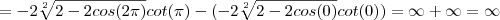 = -2 \sqrt[2]{2 - 2cos(2\pi)}cot(\pi) - (-2 \sqrt[2]{2 - 2cos(0)}cot(0)) = \infty + \infty = \infty