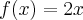 f(x)= 2x f(x)= 2x