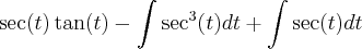 \sec(t)\tan(t) - \int\sec^3(t)dt + \int\sec(t)dt \sec(t)\tan(t) - \int\sec^3(t)dt + \int\sec(t)dt