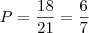 P = \dfrac{18}{21} = \dfrac{6}{7} P = \dfrac{18}{21} = \dfrac{6}{7}