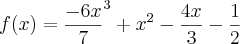 f(x)={\frac{-6x}{7}}^{3}+{x}^{2}-\frac{4x}{3}-\frac{1}{2} f(x)={\frac{-6x}{7}}^{3}+{x}^{2}-\frac{4x}{3}-\frac{1}{2}