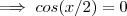 \implies cos(x/2) = 0 \implies cos(x/2) = 0
