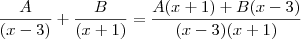 \frac{A}{(x-3)}+\frac{B}{(x+1)} = \frac{A(x+1)+B(x-3)}{(x-3)(x+1)}