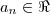 a_n \in \Re a_n \in \Re