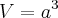 V=a^3 V=a^3
