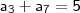 \\ \mathsf{a_3 + a_7 = 5} \\ \mathsf{a_3 + a_7 = 5}
