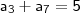 \\ \mathsf{a_3 + a_7 = 5}