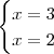 \begin{cases}x=3\\x=2\end{cases} \begin{cases}x=3\\x=2\end{cases}