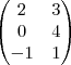 \begin{pmatrix}
   2 & 3  \\ 
   0 & 4   \\ 
   -1 & 1 
\end{pmatrix}