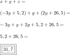 \\ x + y + z = \\\\ (- 3y + 5,2) + y + (2y + 26,5) = \\\\ - 3y + y + 2y + 5,2 + 26,5 = \\\\ 5,2 + 26,5 = \\\\ \boxed{\boxed{31,7}} \\ x + y + z = \\\\ (- 3y + 5,2) + y + (2y + 26,5) = \\\\ - 3y + y + 2y + 5,2 + 26,5 = \\\\ 5,2 + 26,5 = \\\\ \boxed{\boxed{31,7}}