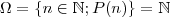 \Omega = \{ n \in \mathbb{N} ; P(n) \} = \mathbb{N} \Omega = \{ n \in \mathbb{N} ; P(n) \} = \mathbb{N}