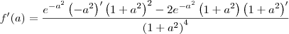 f^\prime(a)=\frac{{e}^{-a^2}\left(-a^2\right)^\prime \left(1+a^2\right)^2 - 2{e}^{-a^2}\left(1+a^2\right)\left(1+a^2\right)^\prime}{\left(1+a^2\right)^4}