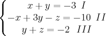 \left\{\begin{matrix}
x+y=-3 \,\,\,I \\
-x+3y-z=-10 \,\,\, II\\
y+z=-2\,\,\,\, III
\end{matrix}\right. \left\{\begin{matrix}
x+y=-3 \,\,\,I \\
-x+3y-z=-10 \,\,\, II\\
y+z=-2\,\,\,\, III
\end{matrix}\right.
