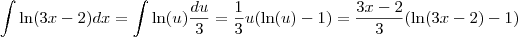 \int \ln (3x-2) dx = \int \ln (u) \frac{du}{3} = \frac{1}{3} u (\ln (u) - 1) = \frac{3x-2}{3}( \ln (3x-2) - 1) \int \ln (3x-2) dx = \int \ln (u) \frac{du}{3} = \frac{1}{3} u (\ln (u) - 1) = \frac{3x-2}{3}( \ln (3x-2) - 1)