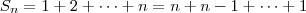 S_n = 1 + 2 + \cdots + n = n + n-1 + \cdots + 1