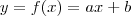 y = f(x) = ax + b y = f(x) = ax + b