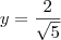 y=\frac{2}{\sqrt{5}}