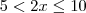 5< 2x \leq 10 5< 2x \leq 10