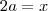 2a=x