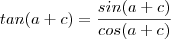 tan(a+c) = \frac{sin(a+c)}{cos(a+c)}