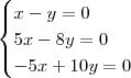 \begin{cases}
x - y = 0 \\
5x - 8y = 0 \\
-5x + 10y = 0
\end{cases}