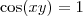 \cos (xy) = 1 \cos (xy) = 1