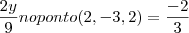 \frac{2y}{9} no ponto (2,-3,2) = \frac{-2}{3} \frac{2y}{9} no ponto (2,-3,2) = \frac{-2}{3}