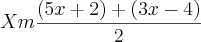 Xm\frac{(5x+2)+(3x-4)}{2}