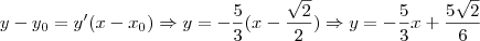 y-y_0=y'(x-x_0) \Rightarrow y=-\frac{5}{3}(x-\frac{\sqrt{2}}{2}) \Rightarrow  y=-\frac{5}{3}x+\frac{5\sqrt{2}}{6}