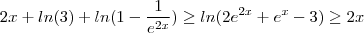 2x + ln(3) + ln (1 - \frac{1}{e^{2x}}) \geq ln(2e^{2x} + e^x -3) \geq 2x 2x + ln(3) + ln (1 - \frac{1}{e^{2x}}) \geq ln(2e^{2x} + e^x -3) \geq 2x