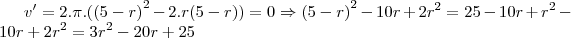 v'=2.\pi.({(5-r)}^{2}-2.r{(5-r)})=0\Rightarrow {(5-r)}^{2}-10r+2{r}^{2}=25-10r+{r}^{2}-10r+2{r}^{2}=3{r}^{2}-20r+25