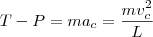 T-P = ma_c = \frac{mv_c^2}{L}