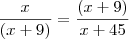 \frac{x}{(x+9)} = \frac{(x+9)}{x+45} \frac{x}{(x+9)} = \frac{(x+9)}{x+45}