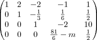 \begin{pmatrix}
1 & 2 & -2 & -1 & 1 \\
0 & 1 & -\frac{1}{3} & \frac{1}{6} & \frac{1}{2} \\
0 & 0 & 1 & -2 & 10 \\
0 & 0 & 0 & \frac{81}{6}-m & \frac{1}{2}
\end{pmatrix} \begin{pmatrix}
1 & 2 & -2 & -1 & 1 \\
0 & 1 & -\frac{1}{3} & \frac{1}{6} & \frac{1}{2} \\
0 & 0 & 1 & -2 & 10 \\
0 & 0 & 0 & \frac{81}{6}-m & \frac{1}{2}
\end{pmatrix}
