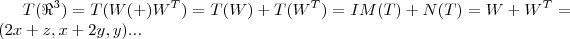 T({\Re}^{3})=T(W(+){W}^{T})=T(W)+T({W}^{T})=IM(T)+N(T)=W+{W}^{T}=(2x+z,x+2y,y)...