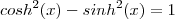 cosh^2(x) - sinh^2(x) = 1