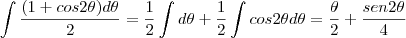 \int \frac{(1+cos 2 \theta) d \theta}{2}=\frac{1}{2} \int d \theta+\frac{1}{2} \int cos 2 \theta d \theta=\frac{\theta}{2}+\frac{sen 2 \theta}{4}