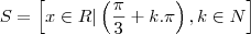 S = \left[x\in R | \left(\frac{\pi}{3}+k.\pi \right), k\in N \right]