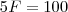 5F = 100 5F = 100